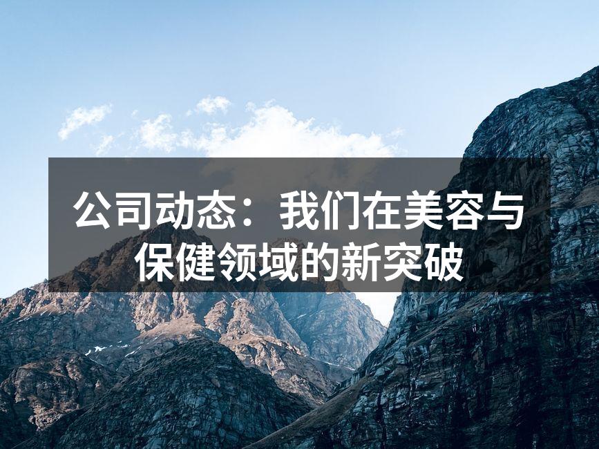 公司动态：我们在美容与保健领域的新突破